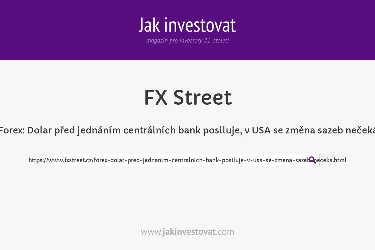 Forex: Dolar před jednáním centrálních bank posiluje, v USA se změna sazeb nečeká