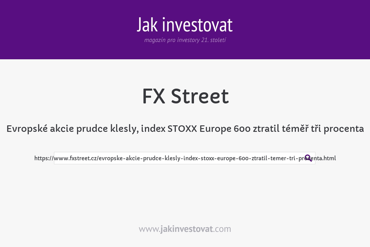 Evropské akcie prudce klesly, index STOXX Europe 600 ztratil téměř tři procenta