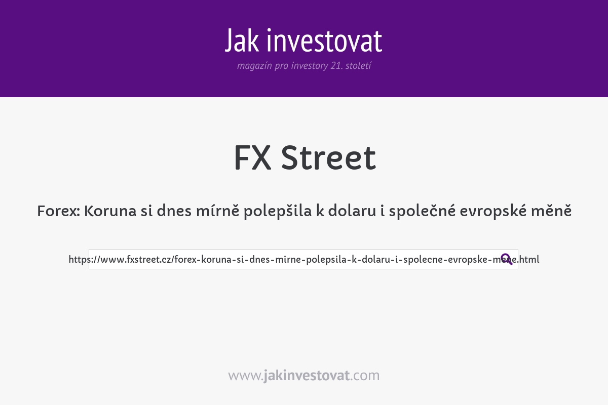 Forex: Koruna si dnes mírně polepšila k dolaru i společné evropské měně