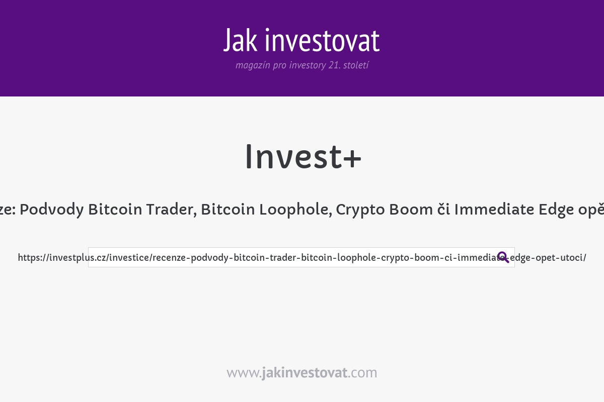 Recenze: Podvody Bitcoin Trader, Bitcoin Loophole, Crypto Boom či Immediate Edge opět útočí